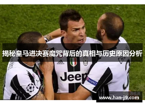 揭秘皇马进决赛魔咒背后的真相与历史原因分析 揭秘皇马进决赛魔咒背后的真相与历史原因分析