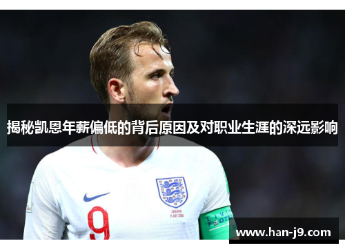 揭秘凯恩年薪偏低的背后原因及对职业生涯的深远影响