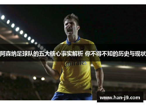 阿森纳足球队的五大核心事实解析 你不得不知的历史与现状 阿森纳足球队的五大核心事实解析 你不得不知的历史与现状