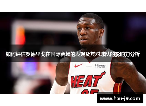 如何评估罗德里戈在国际赛场的表现及其对球队的影响力分析