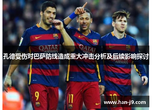 孔德受伤对巴萨防线造成重大冲击分析及后续影响探讨