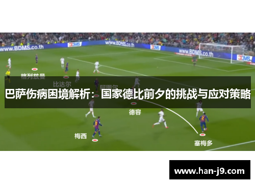 巴萨伤病困境解析：国家德比前夕的挑战与应对策略