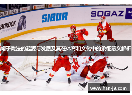 帽子戏法的起源与发展及其在体育和文化中的象征意义解析