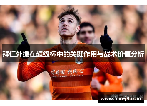 拜仁外援在超级杯中的关键作用与战术价值分析 拜仁外援在超级杯中的关键作用与战术价值分析
