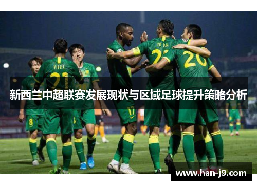 新西兰中超联赛发展现状与区域足球提升策略分析 新西兰中超联赛发展现状与区域足球提升策略分析