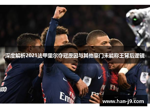 深度解析2021法甲里尔夺冠原因与其他豪门未能称王背后逻辑