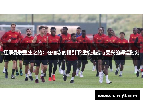 红魔曼联重生之路：在信念的指引下迎接挑战与复兴的辉煌时刻