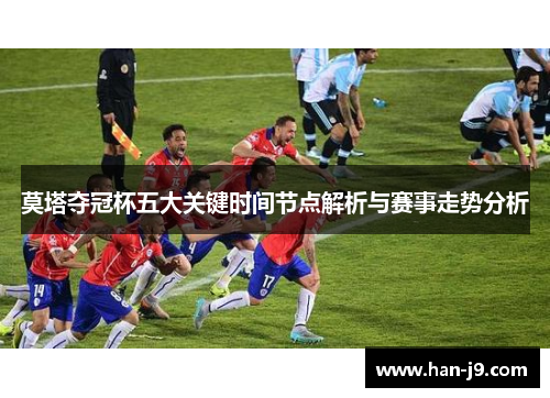 莫塔夺冠杯五大关键时间节点解析与赛事走势分析 莫塔夺冠杯五大关键时间节点解析与赛事走势分析