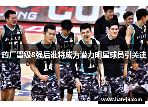 药厂晋级8强后谁将成为潜力明星球员引关注