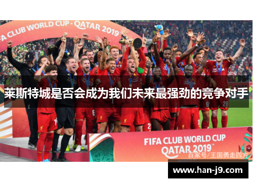 莱斯特城是否会成为我们未来最强劲的竞争对手