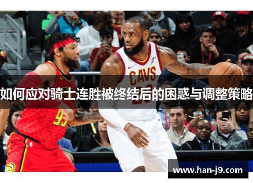 如何应对骑士连胜被终结后的困惑与调整策略