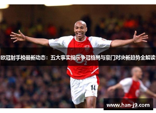 欧冠射手榜最新动态：五大事实揭示争冠格局与豪门对决新趋势全解读
