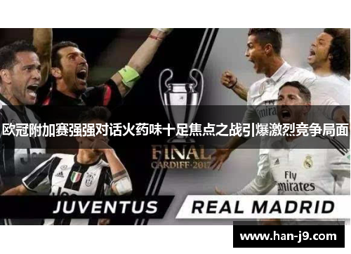 欧冠附加赛强强对话火药味十足焦点之战引爆激烈竞争局面