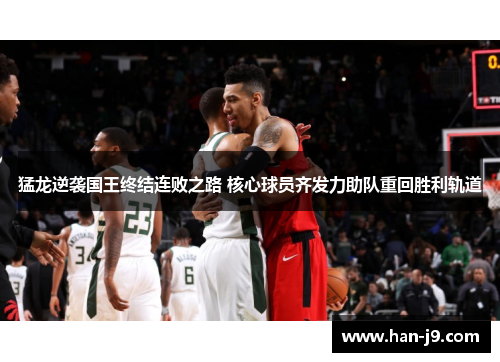 猛龙逆袭国王终结连败之路 核心球员齐发力助队重回胜利轨道