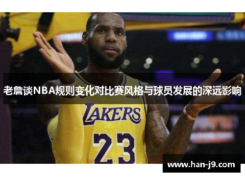 老詹谈NBA规则变化对比赛风格与球员发展的深远影响