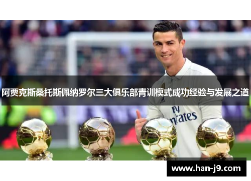阿贾克斯桑托斯佩纳罗尔三大俱乐部青训模式成功经验与发展之道 阿贾克斯桑托斯佩纳罗尔三大俱乐部青训模式成功经验与发展之道