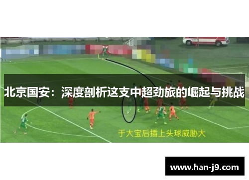 北京国安：深度剖析这支中超劲旅的崛起与挑战